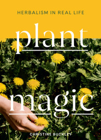 Plant Magic (Herbalism in Real Life) by Christine Buckley, 9781611806557