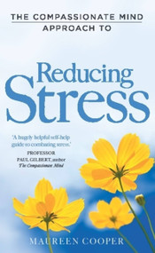 The Compassionate Mind Approach to Reducing Stress by Maureen Cooper, 9781849012010