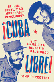 Cuba libre \ ¡Cuba libre! (El Che, Fidel y la improbable revolución que cambió la historia del mundo) (Spanish Edition) by Tony Perrottet, 9781418597818