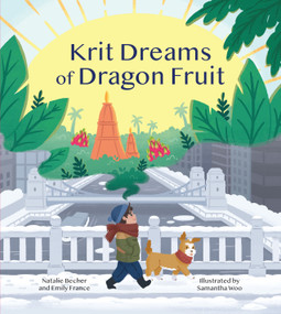Krit Dreams of Dragon Fruit (A Story of Leaving and Finding Home) by Natalie Becher, Emily France, Samantha Woo, 9781611807752