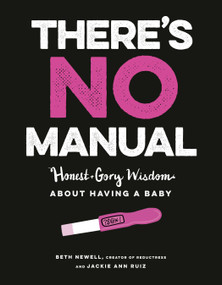 There's No Manual (Honest and Gory Wisdom About Having a Baby) by Beth Newell, Jacqueline Ann May, 9780525534358