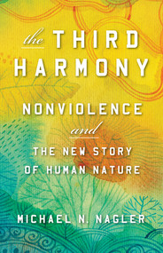 The Third Harmony (Nonviolence and the New Story of Human Nature) by Michael N Nagler, 9781523088157