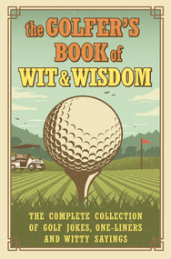 The Golfer's Book of Wit & Wisdom (The Complete Collection of Golf Jokes, One-Liners & Witty Sayings) by Gerd De Ley, 9781578268405