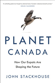 Planet Canada (How Our Expats Are Shaping the Future) by John Stackhouse, 9780345815804