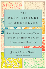 The Deep History of Ourselves (The Four-Billion-Year Story of How We Got Conscious Brains) by Joseph LeDoux, 9780735223837