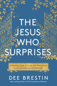 The Jesus Who Surprises (Opening Our Eyes to His Presence in All of Life and Scripture) by Dee Brestin, 9780735291805