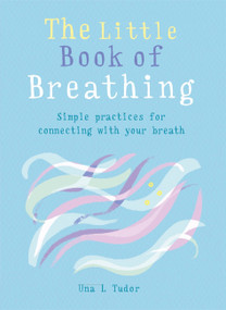 The Little Book of Breathing (Breathe your way to a happier and healthier life) by Una L. Tudor, 9781856753968