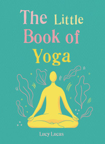 The Little Book of Yoga (Harness the ancient practice to boost your health and wellbeing) by Lucy Lucas, 9781856753999