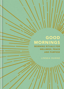 Good Mornings (Morning Rituals for Wellness, Peace and Purpose) by Linnea Dunne, 9781856754019