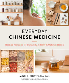 Everyday Chinese Medicine (Healing Remedies for Immunity, Vitality, and Optimal Health) by Mindi K. Counts, Kristen Hatgi Sink, 9781611806502