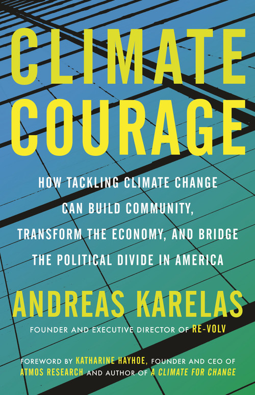 Climate Courage (How Tackling Climate Change Can Build Community, Transform the Economy, and Bridge the Political Divide in America) by Andreas Karelas, Katharine Hayhoe, 9780807084885