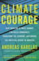 Climate Courage (How Tackling Climate Change Can Build Community, Transform the Economy, and Bridge the Political Divide in America) by Andreas Karelas, Katharine Hayhoe, 9780807084885