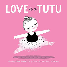 Love Is a Tutu (A Board Book) by Amy Novesky, Sara Gillingham, 9781937359812
