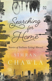 Searching For Home (Stories of Indians Living Abroad) by Simran Chawla, 9789351950745