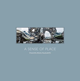 A Sense of Place (Imprints of Iceland) by Charlotta María Hauksdóttir, Guðbjörg R. Jóhannesdóttir, David Rosenberg, 9781942084709