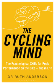 The Cycling Mind (The Psychological Skills for Peak Performance on the Bike - and in Life) by Ruth Anderson, 9781472948892