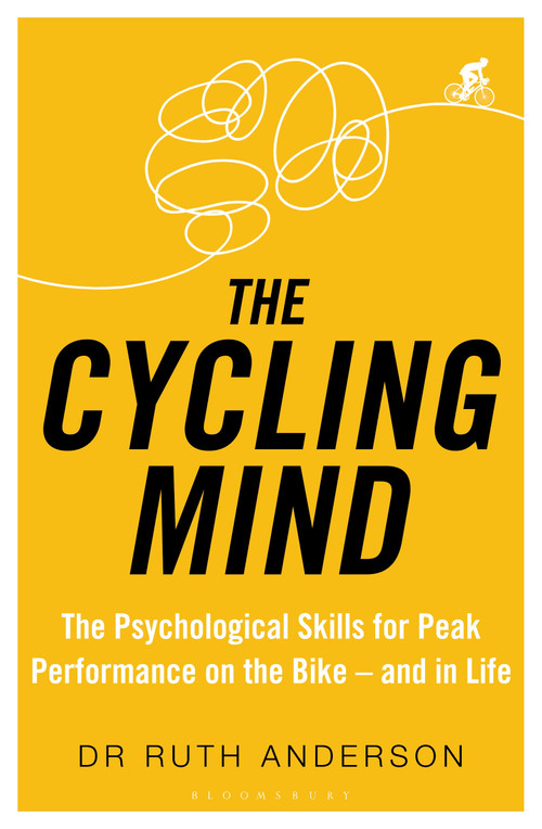 The Cycling Mind (The Psychological Skills for Peak Performance on the Bike - and in Life) by Ruth Anderson, 9781472948892