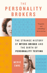 The Personality Brokers (The Strange History of Myers-Briggs and the Birth of Personality Testing) - 9781101974148 by Merve Emre, 9781101974148