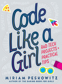 Code Like a Girl: Rad Tech Projects and Practical Tips by Miriam Peskowitz, 9781524713904