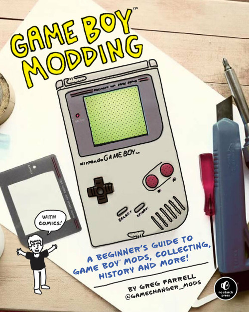 Game Boy Modding (A Beginner's Guide to Game Boy Mods, Collecting, History, and More!) by Greg Farrell, 9781718500143