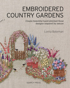 Embroidered Country Gardens (Create beautiful hand-stitched floral designs inspired by nature) by Lorna Bateman, 9781782215783