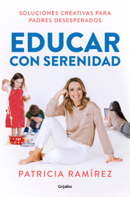 Educar con serenidad: Soluciones creativas para padres desesperados / Educating Stress-Free (Spanish Edition) by Patricia Ramirez, 9788425357756