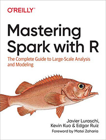 Mastering Spark with R (The Complete Guide to Large-Scale Analysis and Modeling) by Javier Luraschi, Kevin Kuo, Edgar Ruiz, 9781492046370
