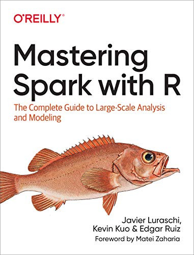 Mastering Spark with R (The Complete Guide to Large-Scale Analysis and Modeling) by Javier Luraschi, Kevin Kuo, Edgar Ruiz, 9781492046370