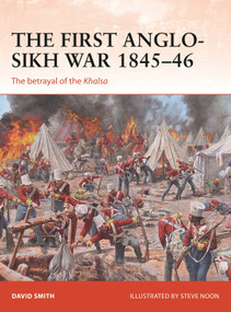 The First Anglo-Sikh War 1845-46 (The betrayal of the Khalsa) by David Smith, Steve Noon, 9781472834478