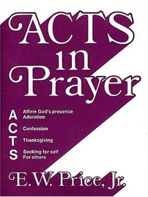 Acts in Prayer (Affirm God's Presence / Adoration / Confession / Thanksgiving / Seeking for Self / For Others) by E. W. Price, 9780805492095