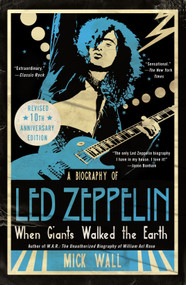 When Giants Walked the Earth 10th Anniversary Edition (A Biography of Led Zeppelin) by Mick Wall, 9781250215604