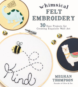 Whimsical Felt Embroidery (30 Easy Projects for Creating Exquisite Wall Art) by Meghan Thompson, 9781624148330