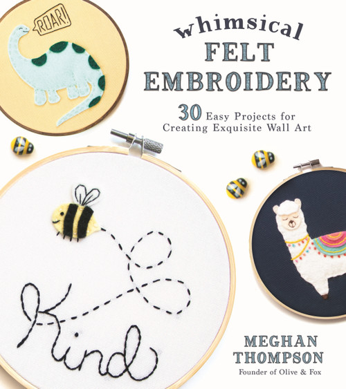 Whimsical Felt Embroidery (30 Easy Projects for Creating Exquisite Wall Art) by Meghan Thompson, 9781624148330