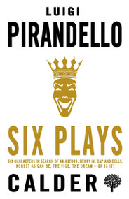 Six Plays (Six Characters in Search of an Author, Henry IV, Caps and Bells, Right You Are (if You Think You Are), The Jar, The Patent) by Luigi Pirandello, Felicity Firth, Robert Rietti, John Wardle, Donald Watson, Carlo Ardito, 9780714548494