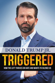 Triggered (How the Left Thrives on Hate and Wants to Silence Us) by Donald Trump Jr., 9781546086031