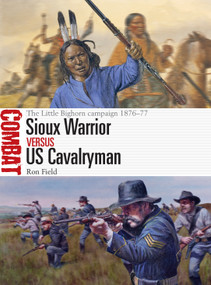 Sioux Warrior vs US Cavalryman (The Little Bighorn campaign 1876-77) by Ron Field, Adam Hook, 9781472831880