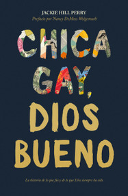 Chica gay, Dios bueno (La historia de lo que fui y de lo que Dios siempre ha sido) (Spanish Edition) by Jackie Hill Perry, 9781535962520