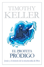 El profeta pródigo (Jonás y el misterio de la misericordia de Dios) (Spanish Edition) by Timothy Keller, 9781535962544