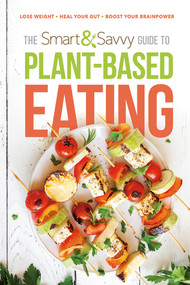 The Smart and Savvy Guide to Plant-Based Eating (Lose Weight. Heal Your Gut. Boost Your Brainpower.) by Siloam, 9781629996981