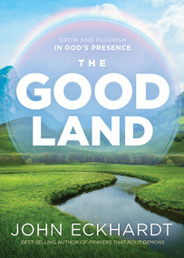 The Good Land (Grow and Flourish in God's Presence) by John Eckhardt, 9781629996882