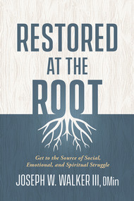 Restored at the Root (Get to the Source of Social, Emotional, and Spiritual Struggle) by Joseph W. Walker, 9781629996684