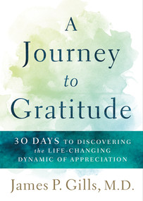 A Journey to Gratitude (30 Days to Discovering the Life-Changing Dynamic of Appreciation) by James P. Gills, 9781629996356