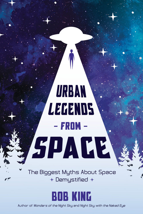 Urban Legends from Space (The Biggest Myths About Space Demystified) by Bob King, 9781624148965