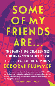 Some of My Friends Are. (The Daunting Challenges and Untapped Benefits of Cross-Racial Friendships) by Deborah Plummer, 9780807039922