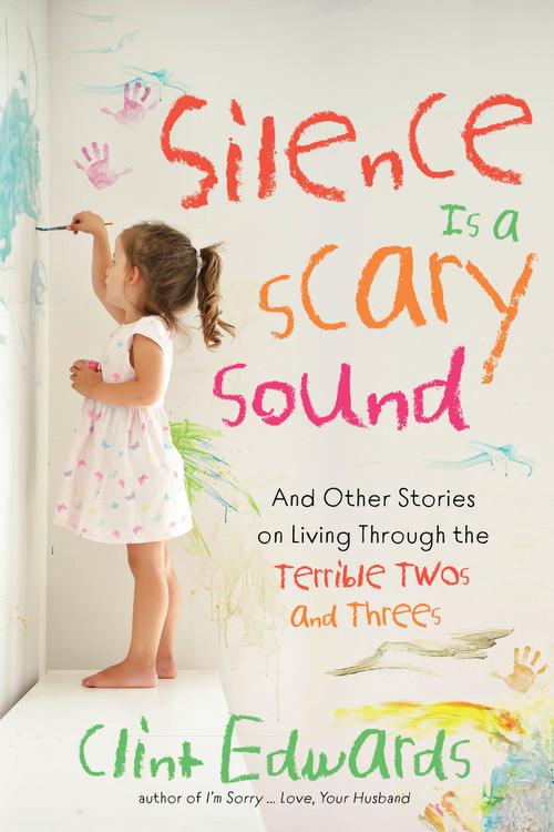 Silence is a Scary Sound (And Other Stories on Living Through the Terrible Twos and Threes) by Clint Edwards, 9781624148538