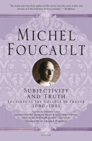 Subjectivity and Truth (Lectures at the Collège de France, 1980-1981) by Michel Foucault, Frédéric Gros, Graham Burchell, François Ewald, Alessandro Fontana, Arnold I. Davidson, 9781250195081