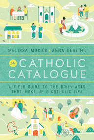 The Catholic Catalogue (A Field Guide to the Daily Acts That Make Up a Catholic Life) - 9781101903193 by Melissa Musick, Anna Keating, 9781101903193