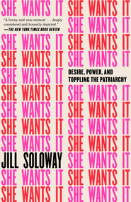 She Wants It (Desire, Power, and Toppling the Patriarchy) - 9781101904763 by Jill Soloway, 9781101904763