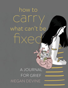 How to Carry What Can't Be Fixed (A Journal for Grief) by Megan Devine, 9781683643708