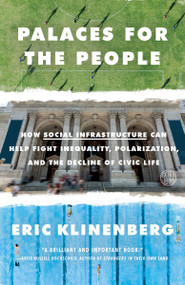 Palaces for the People (How Social Infrastructure Can Help Fight Inequality, Polarization, and the  Decline of Civic Life) - 9781524761172 by Eric Klinenberg, 9781524761172